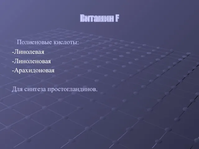 Витамин F Полиеновые кислоты: -Линолевая -Линоленовая -Арахидоновая Для синтеза простогландинов.