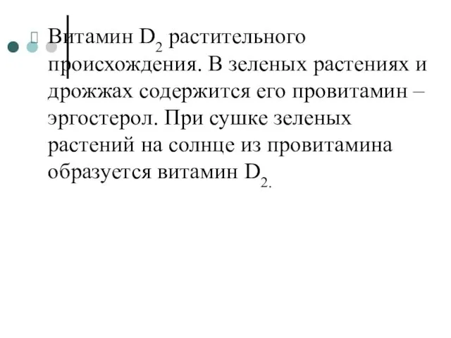 Витамин D2 растительного происхождения. В зеленых растениях и дрожжах содержится