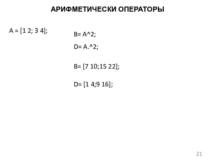 АРИФМЕТИЧЕСКИ ОПЕРАТОРЫ A = [1 2; 3 4]; B= A^2;