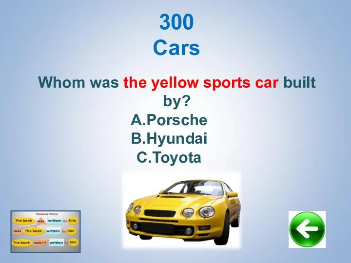 300 Cars Whom was the yellow sports car built by? Porsche Hyundai Toyota