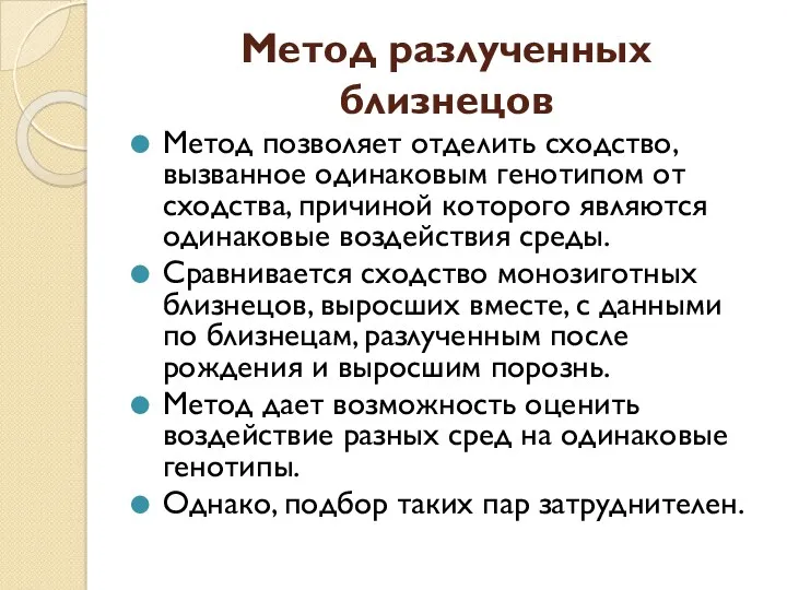 Метод разлученных близнецов Метод позволяет отделить сходство, вызванное одинаковым генотипом