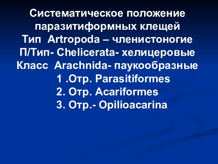 Систематическое положение паразитиформных клещей Тип Artropoda – членистоногие П/Тип- Chelicerata- хелицеровые Класс Arachnida-