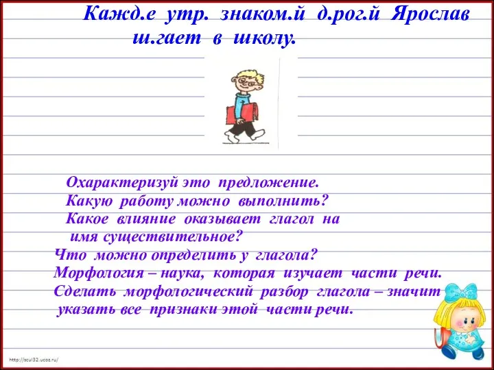 Кажд.е утр. знаком.й д.рог.й Ярослав ш.гает в школу. Охарактеризуй это