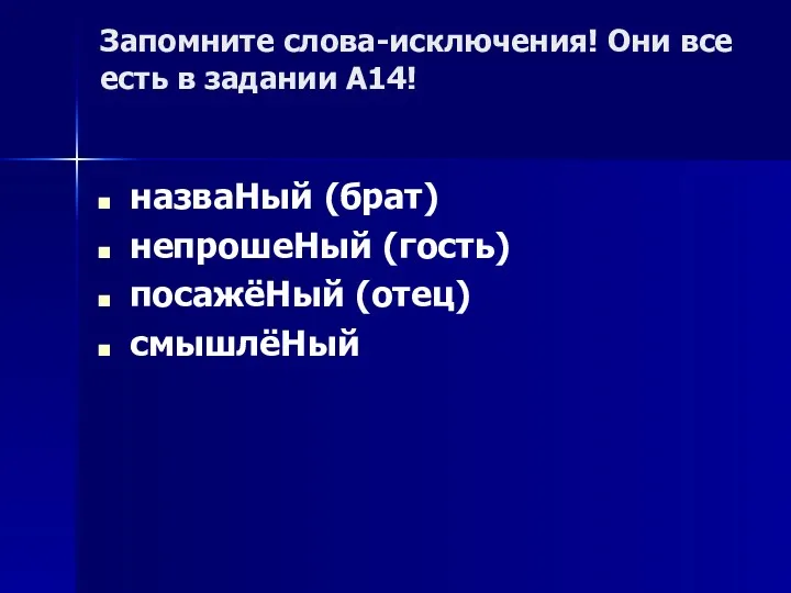 Запомните слова-исключения! Они все есть в задании А14! назваНый (брат) непрошеНый (гость) посажёНый (отец) смышлёНый