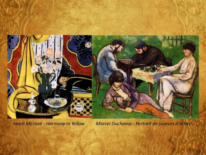 Henri Matisse - Harmony in Yellow Marcel Duchamp - Portrait de joueurs d’échecs