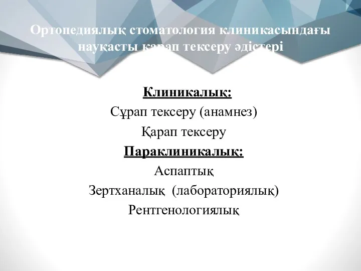 Ортопедиялық стоматология клиникасындағы науқасты қарап тексеру әдістері Клиникалық: Сұрап тексеру