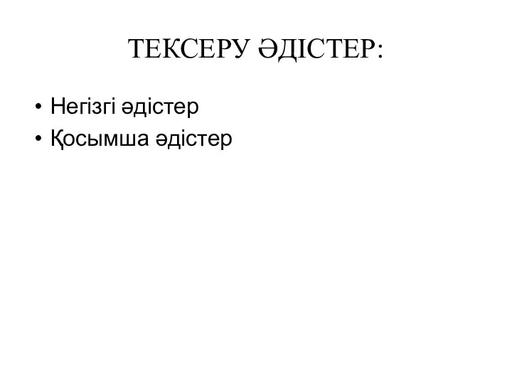 ТЕКСЕРУ ӘДІСТЕР: Негізгі әдістер Қосымша әдістер