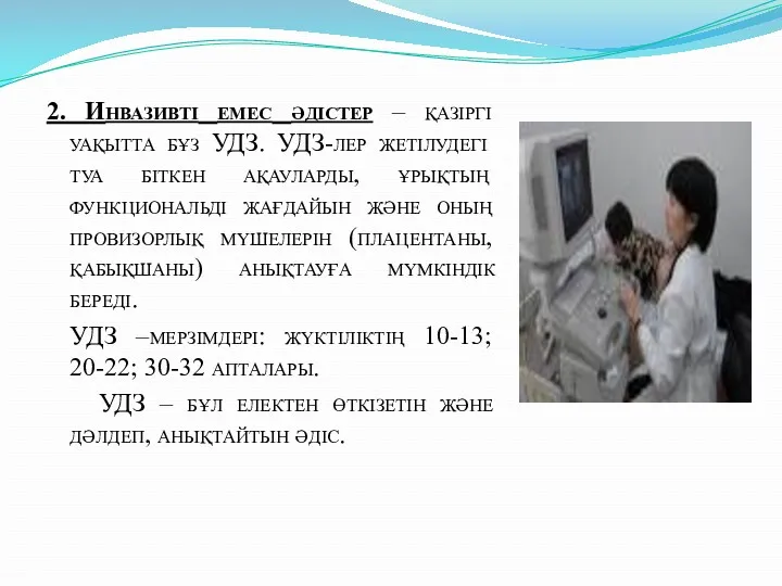 2. Инвазивті емес әдістер – қазіргі уақытта бұз УДЗ. УДЗ-лер жетілудегі туа біткен