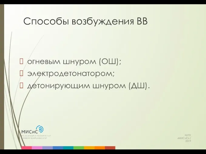 Способы возбуждения ВВ НИТУ «МИСиС» / 2019 огневым шнуром (ОШ); электродетонатором; детонирующим шнуром (ДШ).