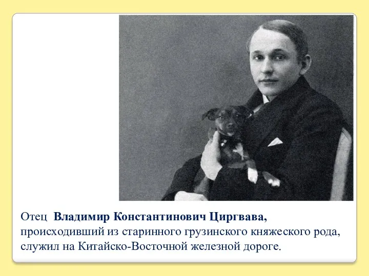 Отец Владимир Константинович Циргвава, происходивший из старинного грузинского княжеского рода, служил на Китайско-Восточной железной дороге.