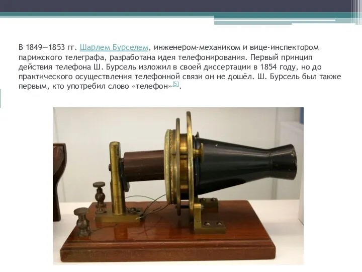 В 1849—1853 гг. Шарлем Бурселем, инженером-механиком и вице-инспектором парижского телеграфа, разработана идея телефонирования.