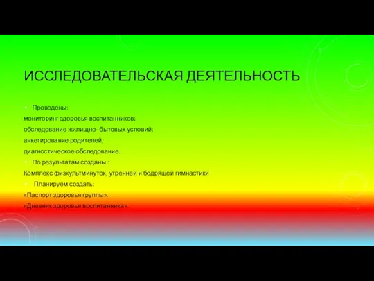 ИССЛЕДОВАТЕЛЬСКАЯ ДЕЯТЕЛЬНОСТЬ Проведены: мониторинг здоровья воспитанников; обследование жилищно- бытовых условий;