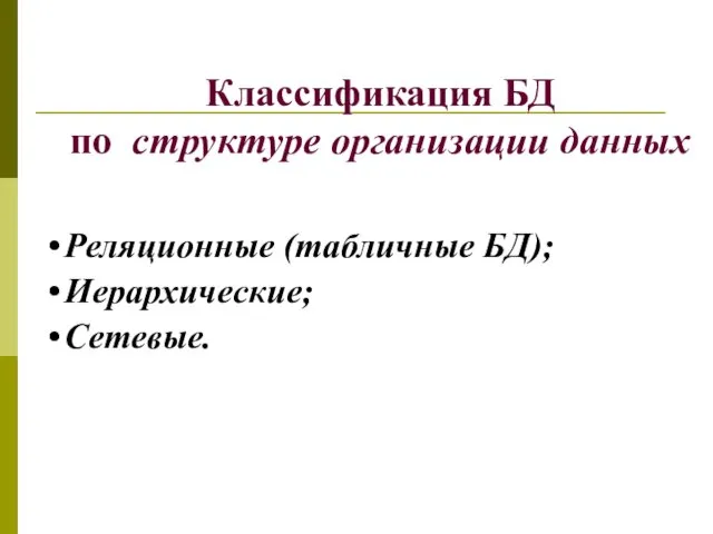 Классификация БД по структуре организации данных Реляционные (табличные БД); Иерархические; Сетевые.