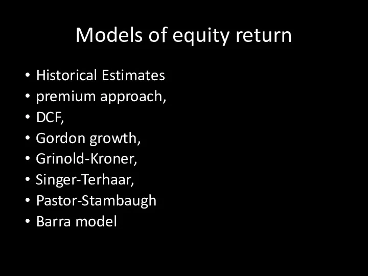 Models of equity return Historical Estimates premium approach, DCF, Gordon growth, Grinold-Kroner, Singer-Terhaar, Pastor-Stambaugh Barra model