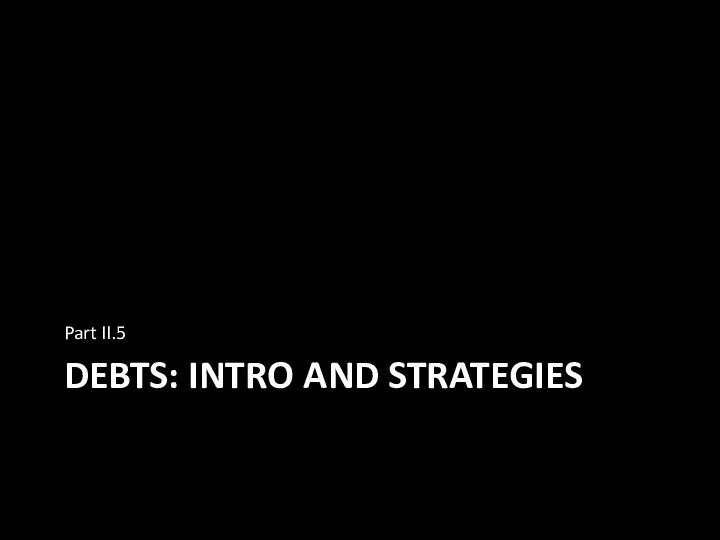 DEBTS: INTRO AND STRATEGIES Part II.5