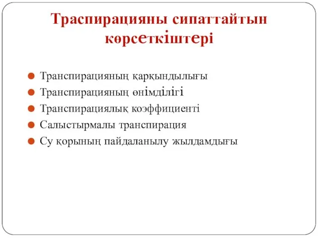 Транспирацияның қарқындылығы Транспирацияның өнiмдiлiгi Транспирациялық коэффициенті Салыстырмалы транспирация Су қорының пайдаланылу жылдамдығы Траспирацияны сипаттайтын көрсeткiштeрі