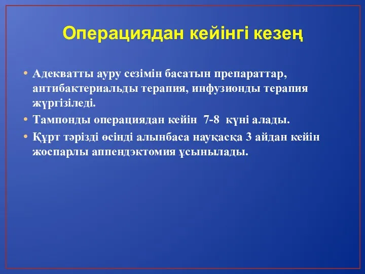 Операциядан кейінгі кезең Адекватты ауру сезімін басатын препараттар, антибактериальды терапия, инфузионды терапия жүргізіледі.