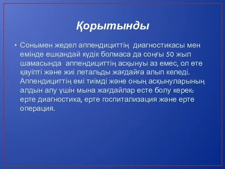 Қорытынды Сонымен жедел аппендициттің диагностикасы мен емінде ешқандай күдік болмаса да соңғы 50