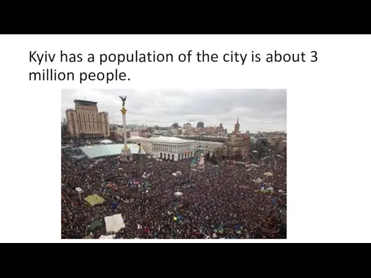 Kyiv has a population of the city is about 3 million people.