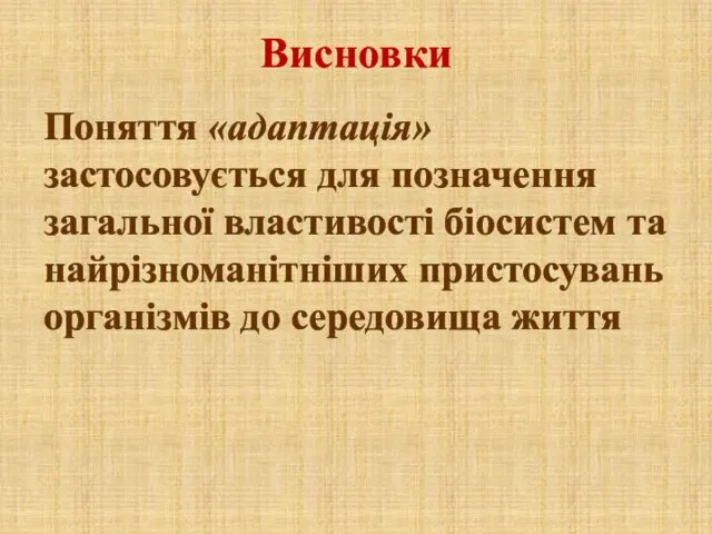 Висновки Поняття «адаптація» застосовується для позначення загальної властивості біосистем та найрізноманітніших пристосувань організмів до середовища життя