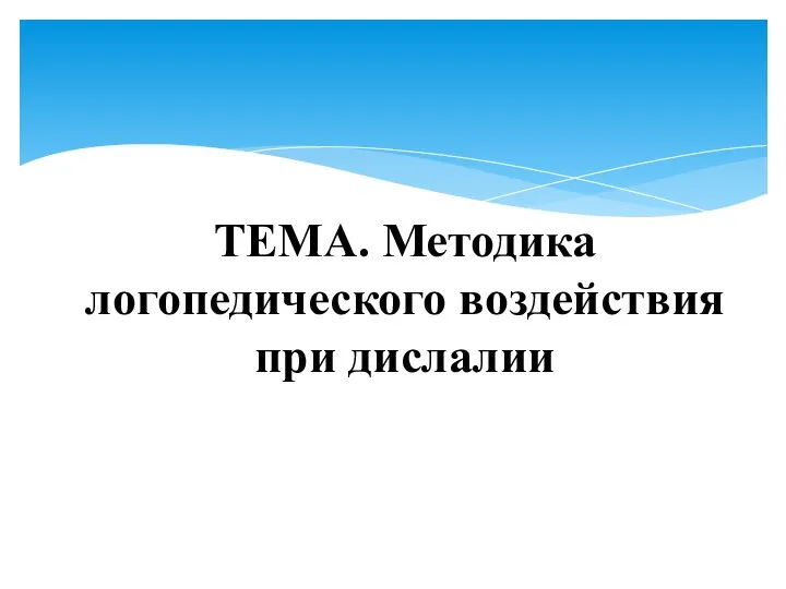 ТЕМА. Методика логопедического воздействия при дислалии