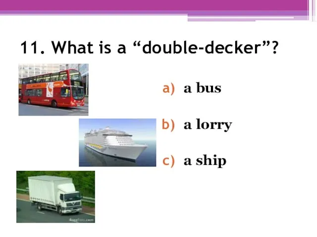 11. What is a “double-decker”? a bus a lorry a ship