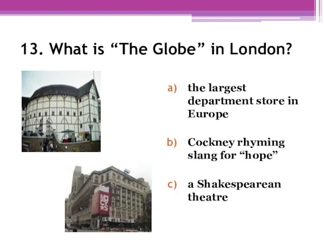 13. What is “The Globe” in London? the largest department store in Europe