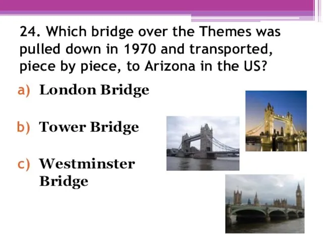 24. Which bridge over the Themes was pulled down in 1970 and transported,