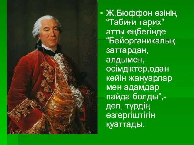 Ж.Бюффон өзінің “Табиғи тарих” атты еңбегінде “Бейорганикалық заттардан,алдымен,өсімдіктер,одан кейін жануарлар