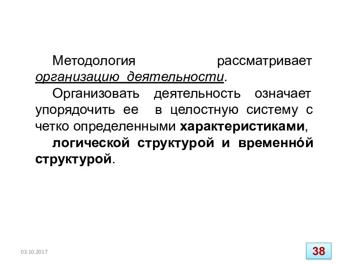 Методология рассматривает организацию деятельности. Организовать деятельность означает упорядочить ее в