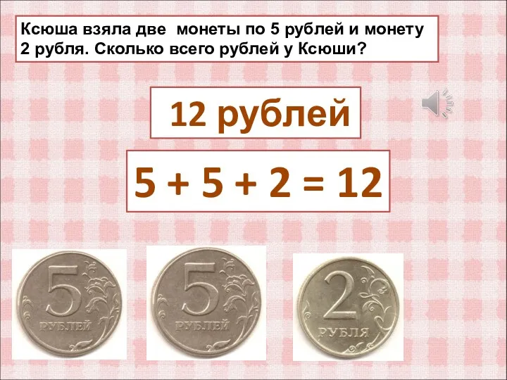 Ксюша взяла две монеты по 5 рублей и монету 2