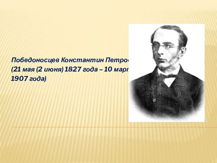 Победоносцев Константин Петрович (21 мая (2 июня) 1827 года – 10 марта 1907 года)