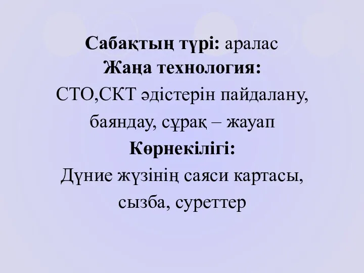 Сабақтың түрі: аралас Жаңа технология: СТО,СКТ әдістерін пайдалану, баяндау, сұрақ – жауап Көрнекілігі: