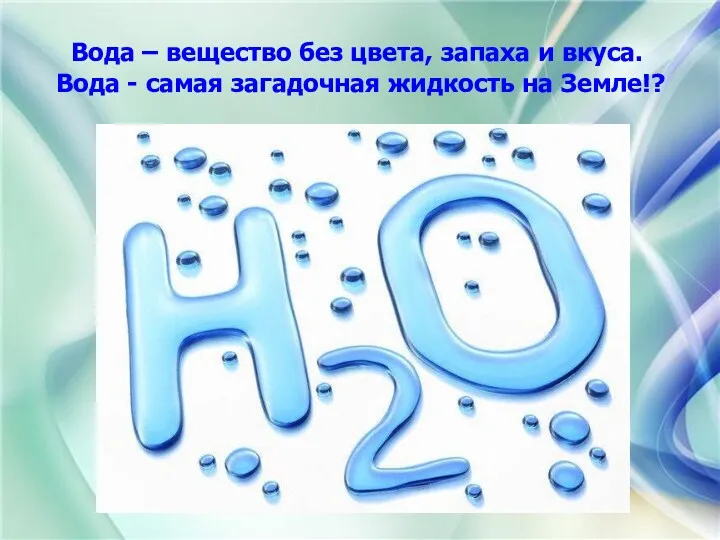 Вода – вещество без цвета, запаха и вкуса. Вода - самая загадочная жидкость на Земле!?