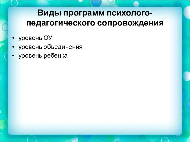 Виды программ психолого-педагогического сопровождения уровень ОУ уровень объединения уровень ребенка