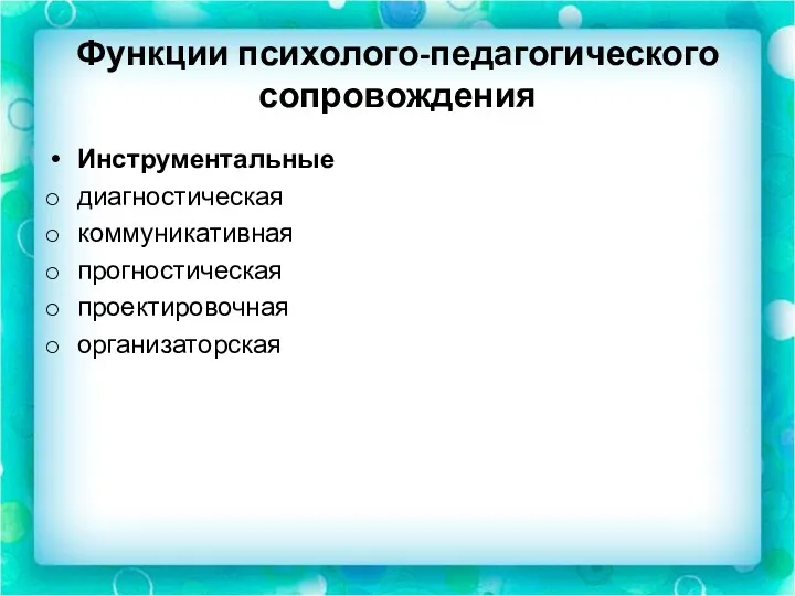 Функции психолого-педагогического сопровождения Инструментальные диагностическая коммуникативная прогностическая проектировочная организаторская