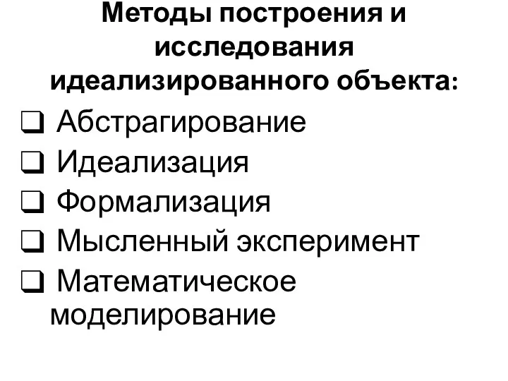 Методы построения и исследования идеализированного объекта: Абстрагирование Идеализация Формализация Мысленный эксперимент Математическое моделирование