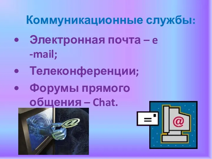 Коммуникационные службы: Электронная почта – e -mail; Телеконференции; Форумы прямого общения – Chat.