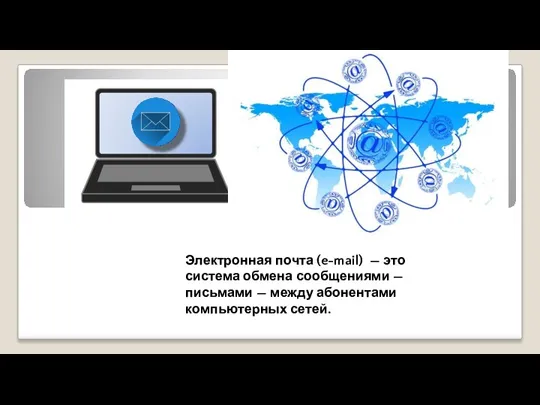 Электронная почта (e-mail) — это система обмена сообщениями — письмами — между абонентами компьютерных сетей.