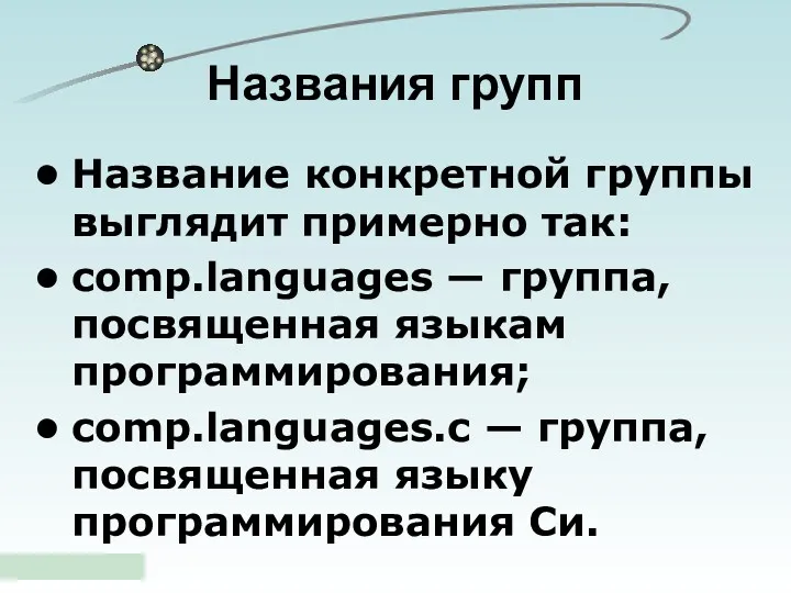 Название конкретной группы выглядит примерно так: comp.languages — группа, посвященная языкам программирования; comp.languages.c