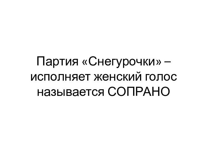 Партия «Снегурочки» – исполняет женский голос называется СОПРАНО