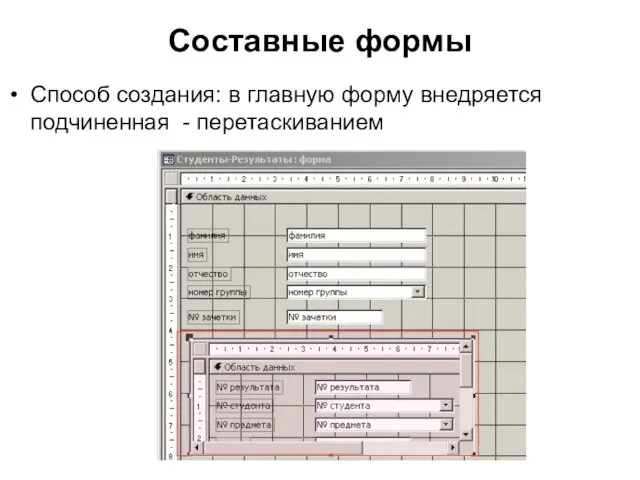 Составные формы Способ создания: в главную форму внедряется подчиненная - перетаскиванием