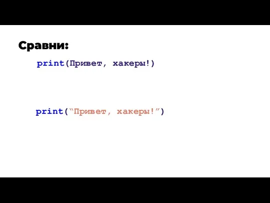 Сравни: print(Привет, хакеры!) print(“Привет, хакеры!”)