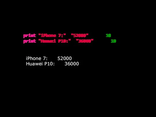 print("iPhone 7:", "52000".rjust(10)) print("Huawei P10:", "36000".rjust(10)) Дополнение строки пробелами и выравнивание: iPhone 7: