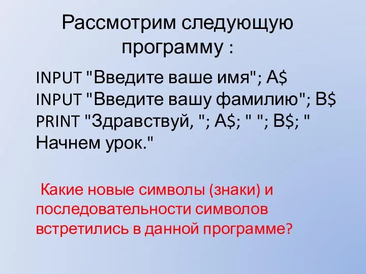 Рассмотрим следующую программу : INPUT "Введите ваше имя"; А$ INPUT "Введите вашу фамилию";