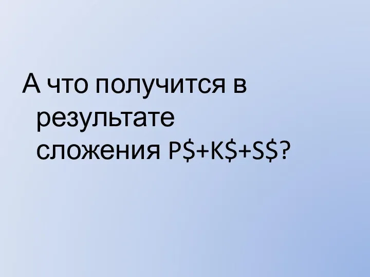 А что получится в результате сложения P$+K$+S$?