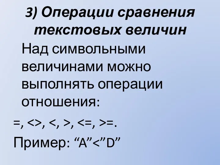 3) Операции сравнения текстовых величин Над символьными величинами можно выполнять операции отношения: =,