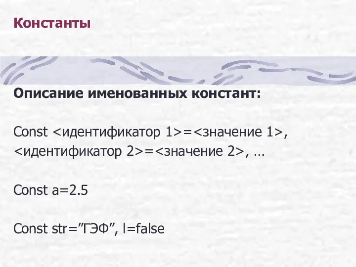 Константы Описание именованных констант: Const = , = , … Const а=2.5 Const str=”ГЭФ”, l=false