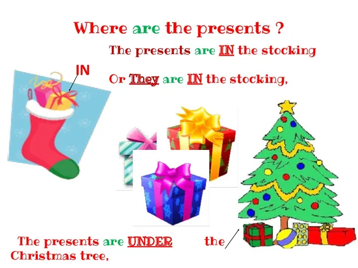 Where are the presents ? The presents are IN the stocking Or They