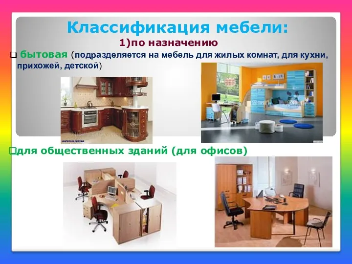 Классификация мебели: по назначению бытовая (подразделяется на мебель для жилых комнат, для кухни,